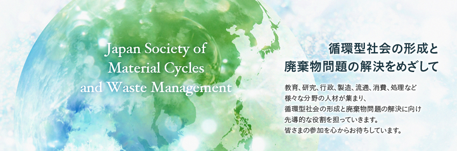 循環型社会の形成と廃棄物問題の解決をめざして 教育、研究、行政、製造、流通、消費、処理など様々な分野の人材が集まり、循環型社会の形成と廃棄物問題の解決に向け先導的な役割を担っていきます。皆さまの参加を心からお待ちしています。